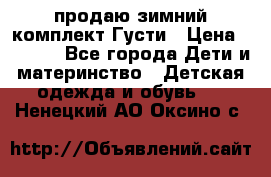 продаю зимний комплект Густи › Цена ­ 3 000 - Все города Дети и материнство » Детская одежда и обувь   . Ненецкий АО,Оксино с.